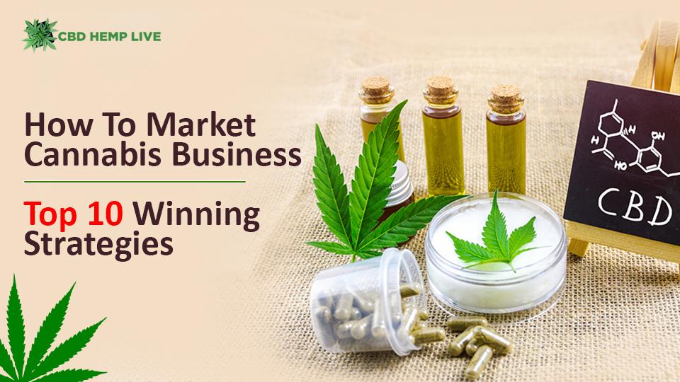 How To Market Cannabis Business – Top 10 Winning Strategies
